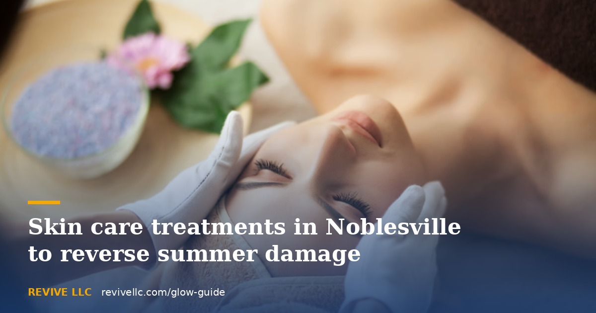 Skin Care Treatments in Noblesville to Reverse Summer Damage